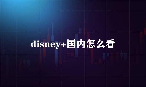 disney+国内怎么看