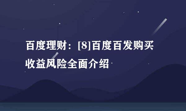 百度理财：[8]百度百发购买收益风险全面介绍