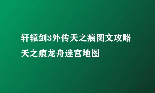 轩辕剑3外传天之痕图文攻略 天之痕龙舟迷宫地图