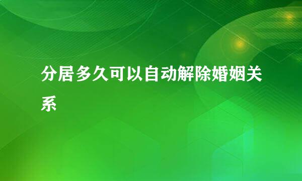 分居多久可以自动解除婚姻关系