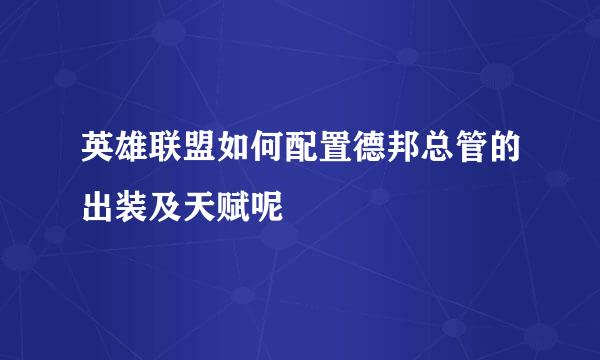 英雄联盟如何配置德邦总管的出装及天赋呢