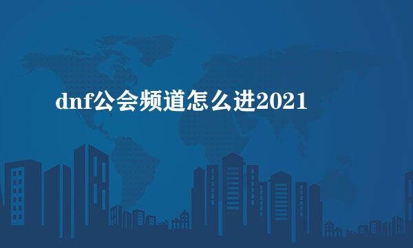 dnf公会频道怎么进2021