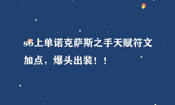 s6上单诺克萨斯之手天赋符文加点，爆头出装！！