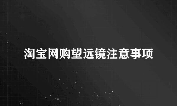 淘宝网购望远镜注意事项