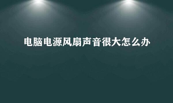 电脑电源风扇声音很大怎么办