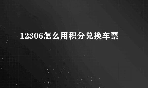 12306怎么用积分兑换车票