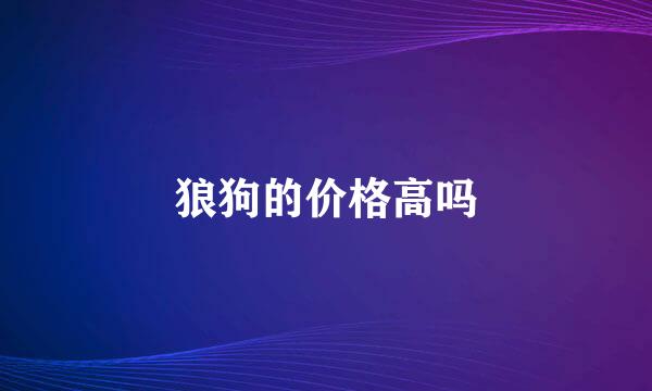 狼狗的价格高吗