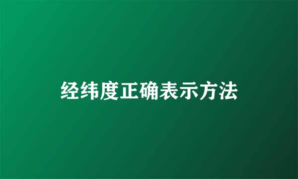 经纬度正确表示方法