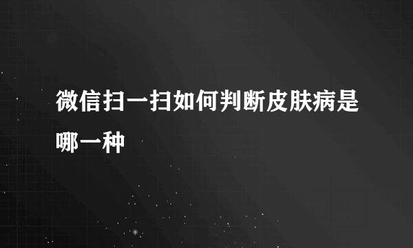 微信扫一扫如何判断皮肤病是哪一种