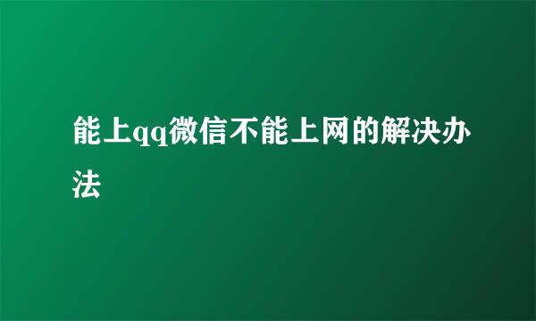 能上qq微信不能上网的解决办法