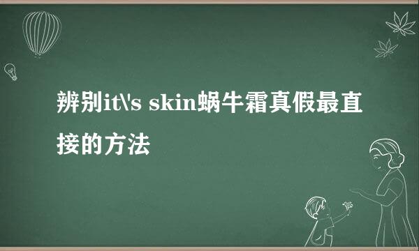 辨别it\'s skin蜗牛霜真假最直接的方法