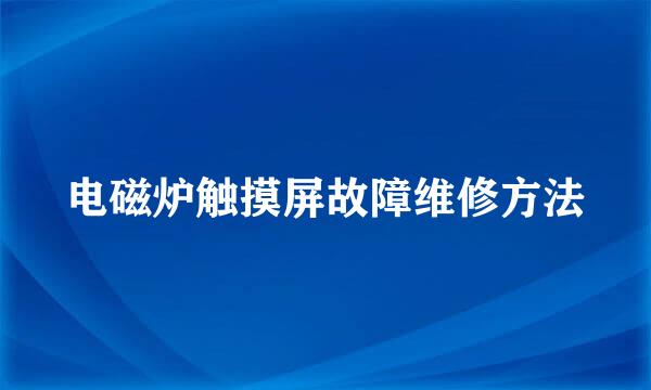 电磁炉触摸屏故障维修方法