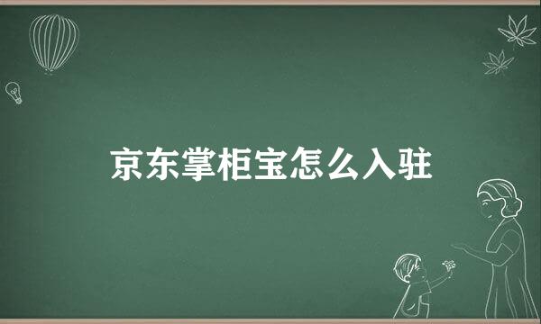 京东掌柜宝怎么入驻