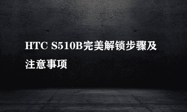 HTC S510B完美解锁步骤及注意事项