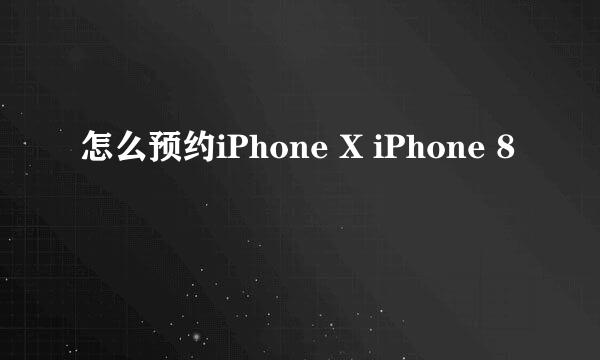 怎么预约iPhone X iPhone 8