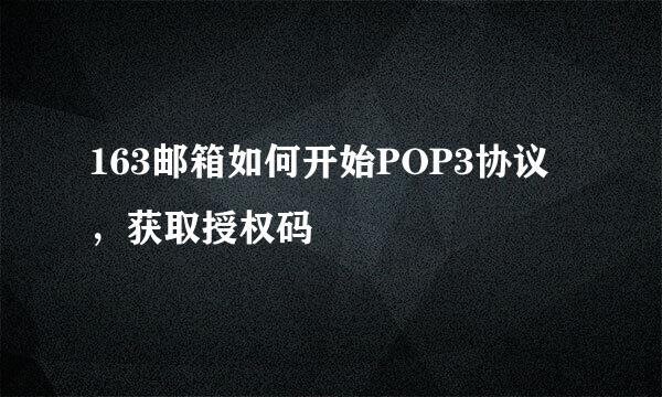 163邮箱如何开始POP3协议，获取授权码