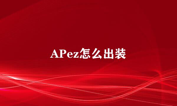 APez怎么出装