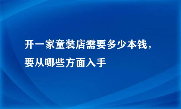 开一家童装店需要多少本钱，要从哪些方面入手