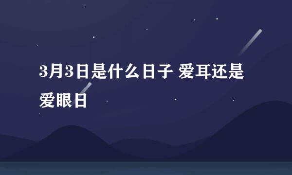 3月3日是什么日子 爱耳还是爱眼日