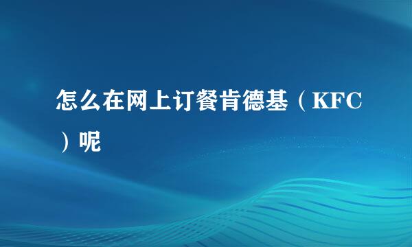 怎么在网上订餐肯德基（KFC）呢