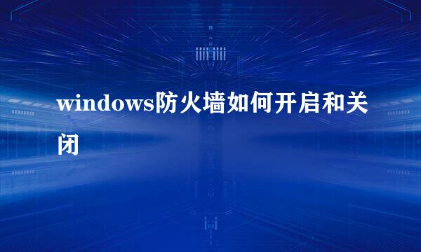 windows防火墙如何开启和关闭