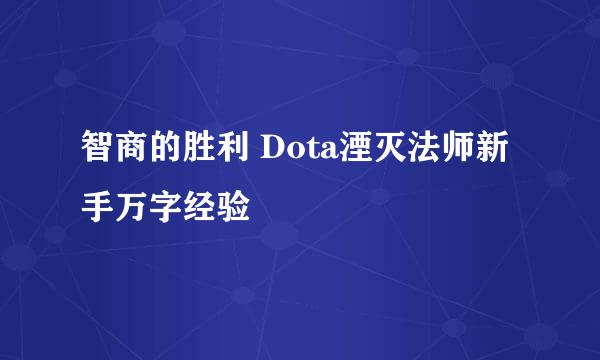 智商的胜利 Dota湮灭法师新手万字经验