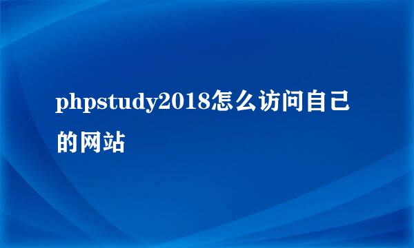 phpstudy2018怎么访问自己的网站