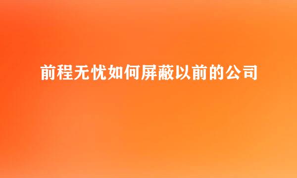 前程无忧如何屏蔽以前的公司