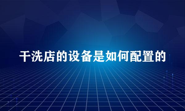 干洗店的设备是如何配置的