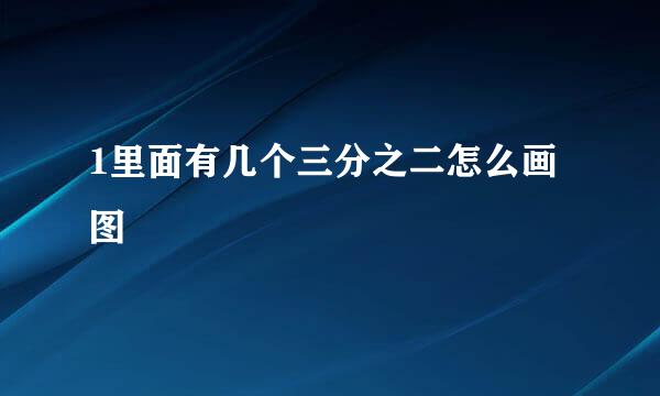 1里面有几个三分之二怎么画图