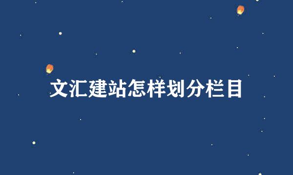 文汇建站怎样划分栏目