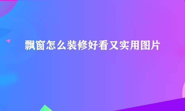 飘窗怎么装修好看又实用图片