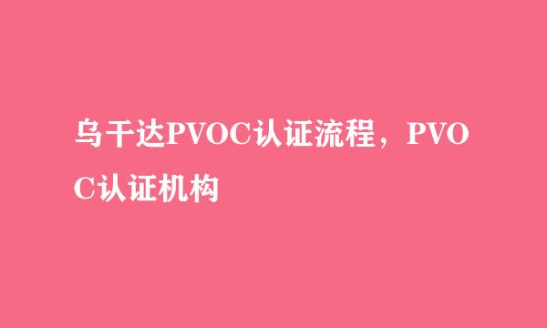 乌干达PVOC认证流程，PVOC认证机构