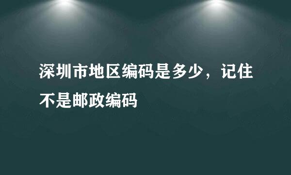 深圳市地区编码是多少，记住不是邮政编码