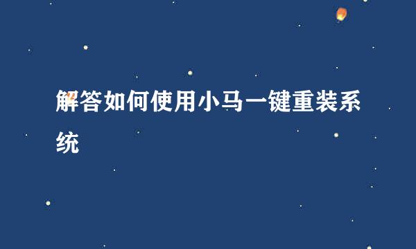 解答如何使用小马一键重装系统