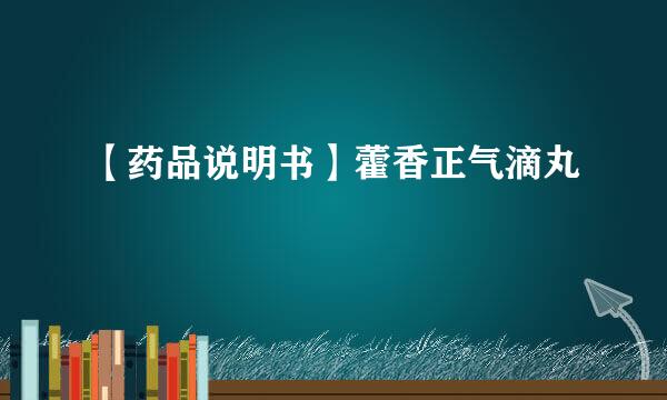 【药品说明书】藿香正气滴丸