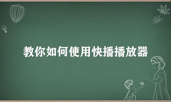 教你如何使用快播播放器