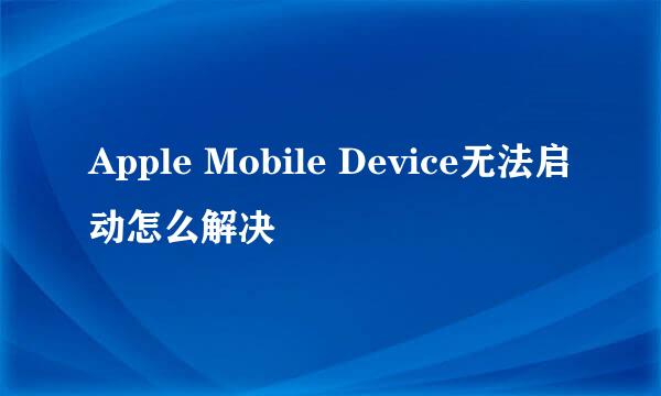 Apple Mobile Device无法启动怎么解决