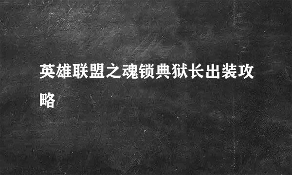 英雄联盟之魂锁典狱长出装攻略