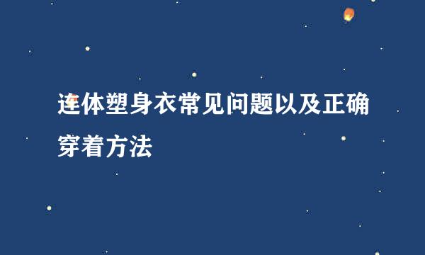 连体塑身衣常见问题以及正确穿着方法