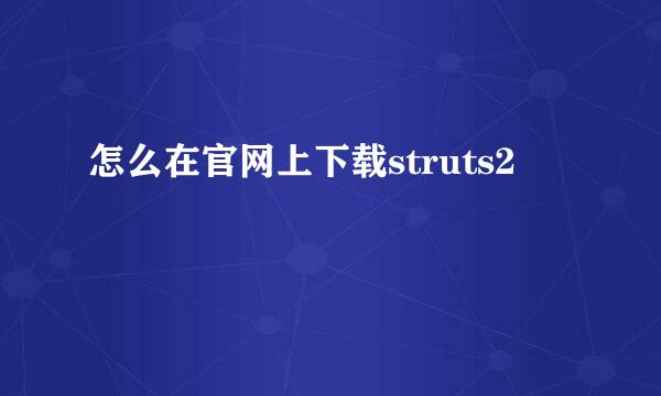 怎么在官网上下载struts2