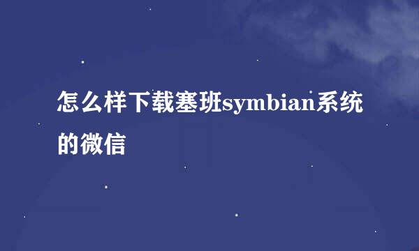 怎么样下载塞班symbian系统的微信