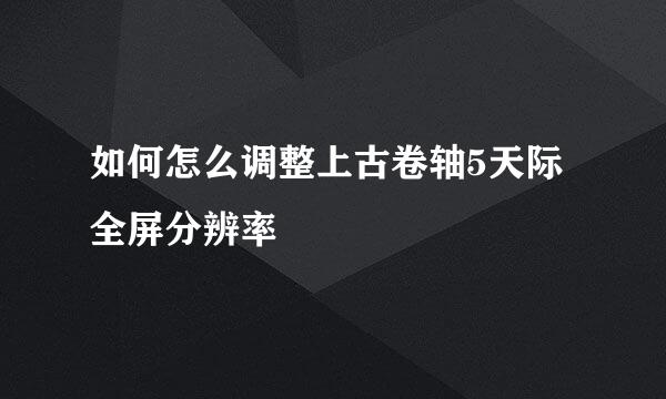 如何怎么调整上古卷轴5天际全屏分辨率