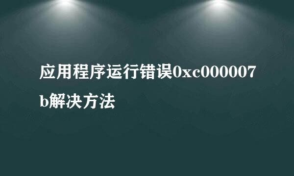 应用程序运行错误0xc000007b解决方法