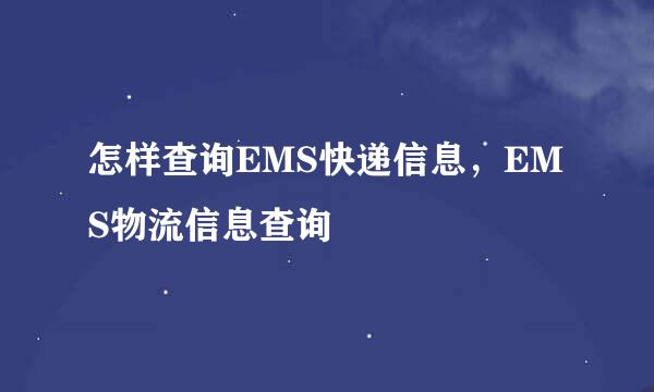 怎样查询EMS快递信息，EMS物流信息查询