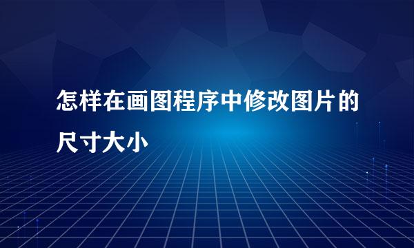 怎样在画图程序中修改图片的尺寸大小