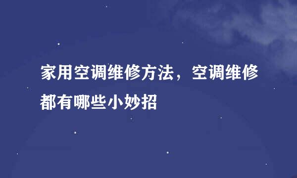 家用空调维修方法，空调维修都有哪些小妙招