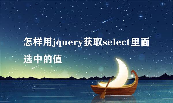 怎样用jquery获取select里面选中的值