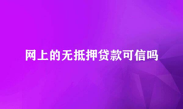 网上的无抵押贷款可信吗