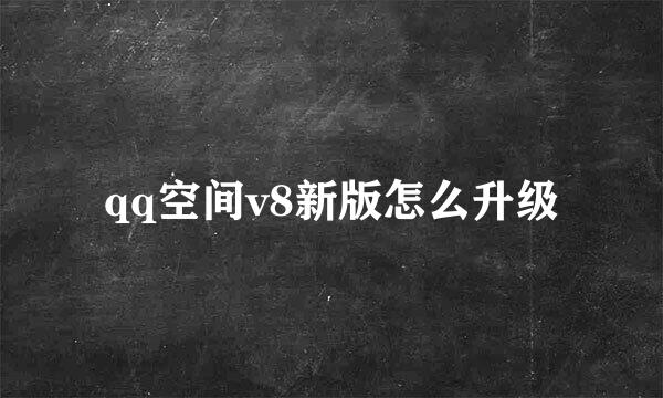 qq空间v8新版怎么升级